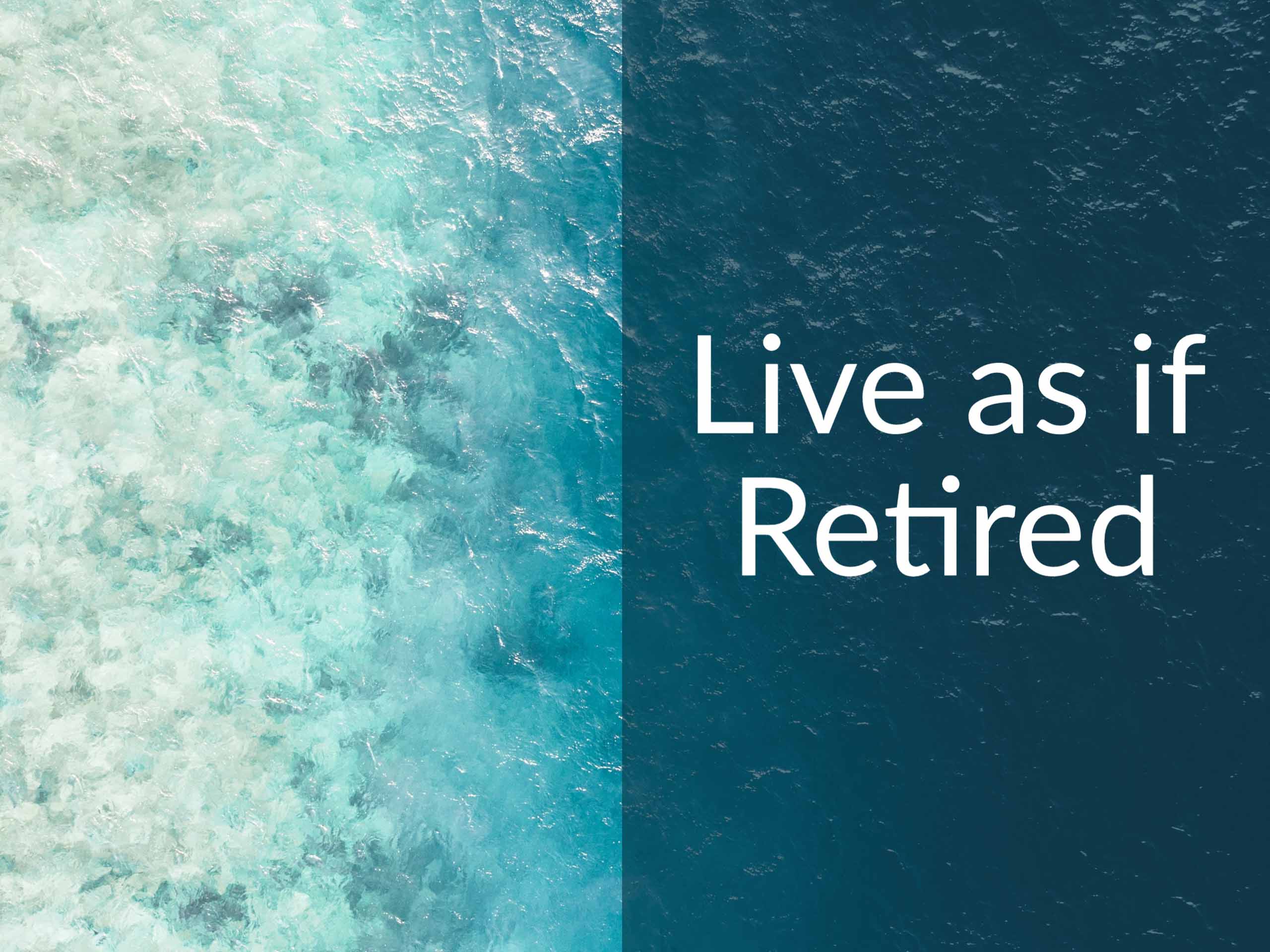 The ocean with the caption "Live as if Retired"
