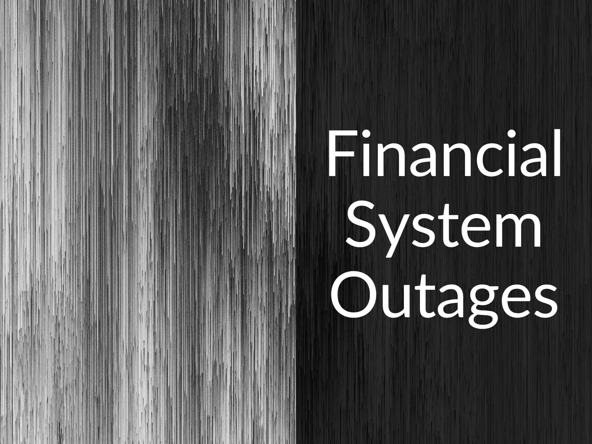 Black and white lines with the caption "Financial System Outages"
